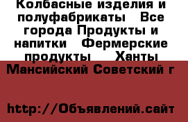 Колбасные изделия и полуфабрикаты - Все города Продукты и напитки » Фермерские продукты   . Ханты-Мансийский,Советский г.